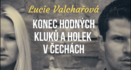 Lucie Valchařová: KONEC HODNÝCH KLUKŮ A HOLEK V ČECHÁCH