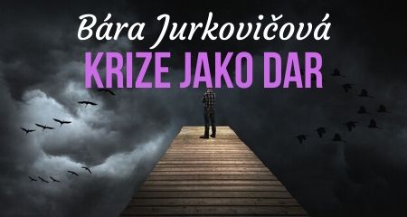 Bára Jurkovičová: Krize jako dar