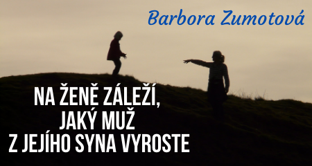 Barbora Zumotová: Na ženě záleží, jaký muž z jejího syna vyroste