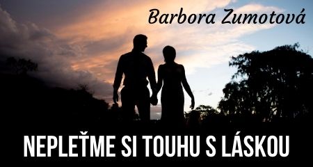 Barbora Zumotová: Nepleťme si touhu s láskou