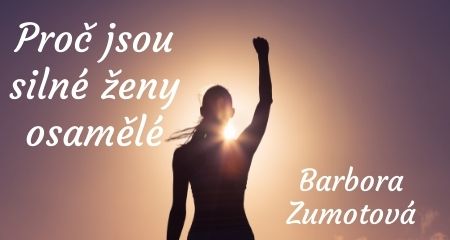 Barbora Zumotová: Proč jsou silné ženy osamělé