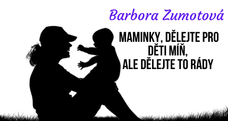 Barbora Zumotová: Maminky, dělejte pro děti míň, ale dělejte to rády 