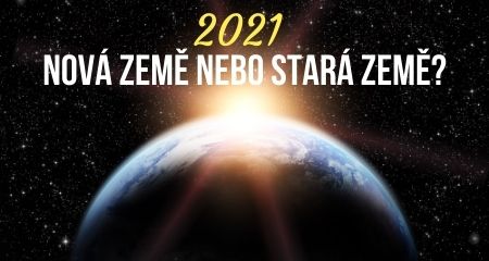 2021 NOVÁ ZEMĚ NEBO STARÁ ZEMĚ?