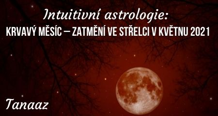 Intuitivní astrologie: Krvavý měsíc – zatmění ve Střelci v květnu 2021