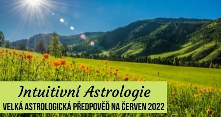 Intuitivní Astrologie: Velká astrologická předpověď na Červen 2022