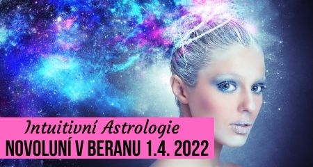 Intuitivní Astrologie: Novoluní v Beranu 1.4. 2022
