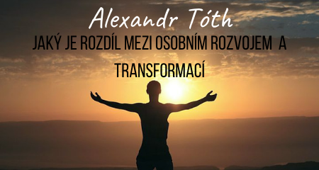 Alexandr Tóth: Jaký je rozdíl mezi osobním rozvojem a transformací