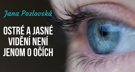 Jana Pozlovská: Ostré a jasné vidění není jenom o očích