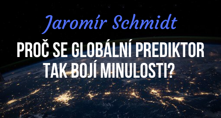 Jaromír Schmidt: Proč se globální prediktor tak bojí minulosti? 