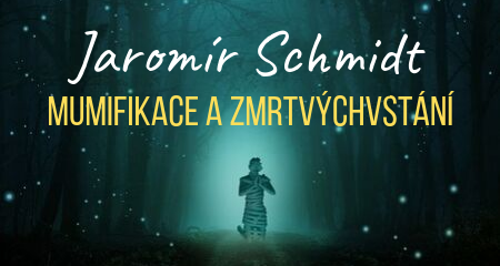 Jaromír Schmidt: Mumifikace a zmrtvýchvstání