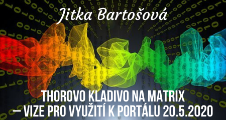 Jitka Bartošová: Thorovo kladivo na matrix – vize pro využití k portálu 20.5.2020 