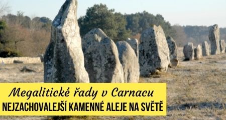 Megalitické řady v Carnacu: Nejzachovalejší kamenné aleje na světě