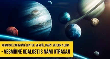 Kosmické zarovnání Jupiter, Venuše, Mars, Saturn a Luna - vesmírné události s námi otřásají