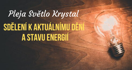 Pleja Světlo Krystal: SDĚLENÍ K AKTUÁLNÍMU DĚNÍ  A STAVU ENERGIÍ