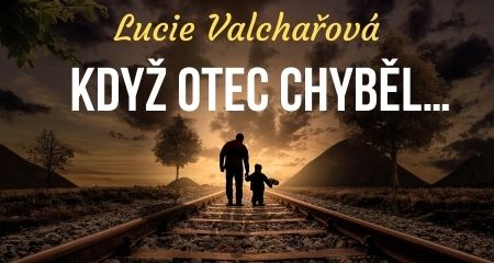 Lucie Valchařová: KDYŽ OTEC CHYBĚL…