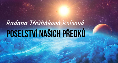 Radana Třešňáková Kolcová: Poselství našich Předků