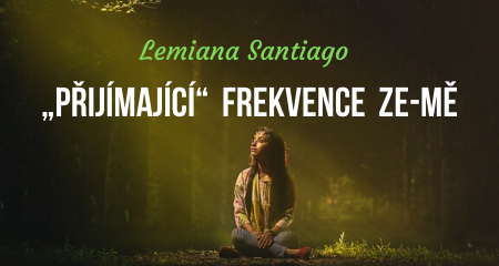Lemiana Santiago: „PŘIJÍMAJÍCÍ“  FREKVENCE  ZE-MĚ