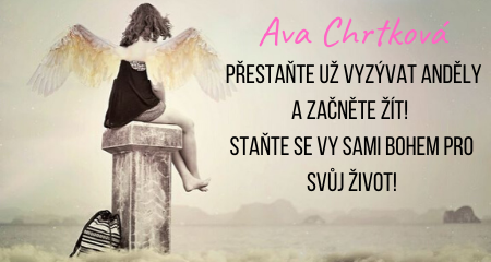 Ava Chrtková: Přestaňte už vyzývat anděly a začněte žít! Staňte se vy sami Bohem pro svůj život!