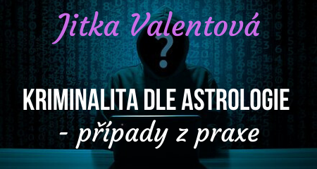 Jitka Valentová: Kriminalita dle astrologie - případy z praxe