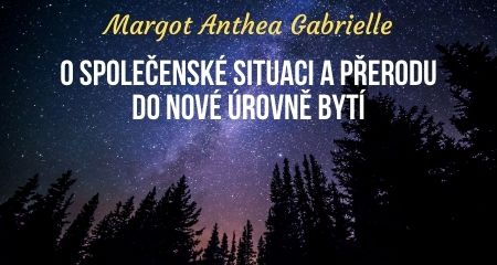 Margot Anthea Gabrielle: O SPOLEČENKÉ SITUACI A PŘERODU DO NOVÉ ÚROVNĚ BYTÍ
