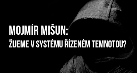 Mojmír Mišun: Žijeme v systému řízeném Temnotou?
