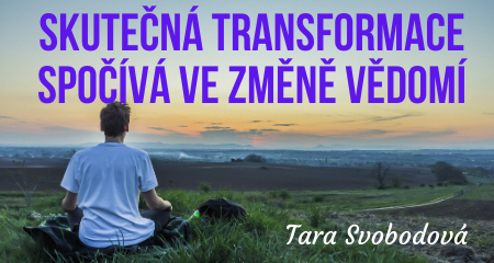 Tara Svobodová: Skutečná transformace spočívá ve změně vědomí