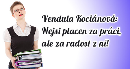 Vendula Kociánová: Nejsi placen za práci, ale za radost z ní