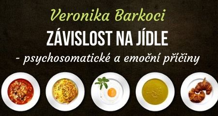 Veronika Barkoci: Závislost na jídle - psychosomatické a emoční příčiny