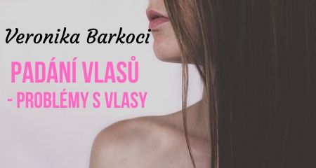Veronika Barkoci: Padání vlasů - problémy s vlasy